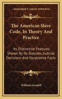 The American Slave Code, In Theory And Practice