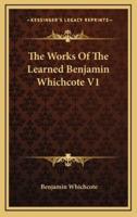 The Works Of The Learned Benjamin Whichcote V1