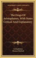 The Frogs of Aristophanes, With Notes Critical and Explanatory