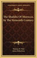The Shaikhs of Morocco, in the Sixteenth Century
