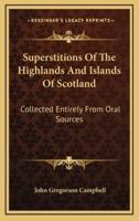 Superstitions Of The Highlands And Islands Of Scotland