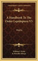 A Handbook to the Order Lepidoptera V5