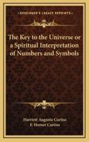 The Key to the Universe or a Spiritual Interpretation of Numbers and Symbols