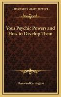 Your Psychic Powers and How to Develop Them