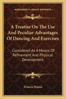 A Treatise On The Use And Peculiar Advantages Of Dancing And Exercises