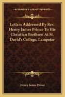 Letters Addressed By Rev. Henry James Prince To His Christian Brethren At St. David's College, Lampeter