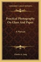 Practical Photography On Glass And Paper