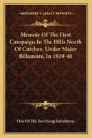 Memoir Of The First Campaign In The Hills North Of Cutchee, Under Major Billamore, In 1839-40