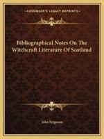 Bibliographical Notes On The Witchcraft Literature Of Scotland