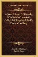 A New Edition Of Timothy O'Sullivan's Commonly Called Taidhag Goadhlach's, Pious Miscellany