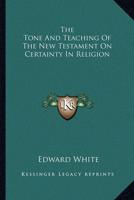 The Tone And Teaching Of The New Testament On Certainty In Religion