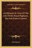 An Epitome In Verse Of The Life Of His Royal Highness, The Late Prince Consort