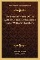 The Poetical Works of the Author of the Heroic Epistle to Sir William Chambers