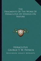 The Fragments Of The Work Of Heraclitus Of Ephesus On Nature