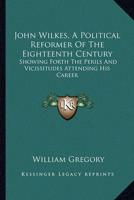 John Wilkes, A Political Reformer Of The Eighteenth Century