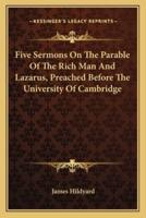 Five Sermons on the Parable of the Rich Man and Lazarus, Preached Before the University of Cambridge