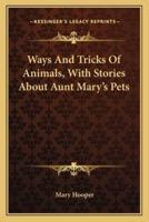 Ways And Tricks Of Animals, With Stories About Aunt Mary's Pets