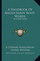A Handbook Of Anglo-Saxon Root-Words