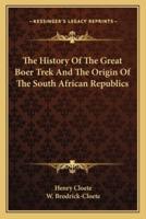 The History Of The Great Boer Trek And The Origin Of The South African Republics