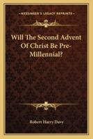 Will The Second Advent Of Christ Be Pre-Millennial?