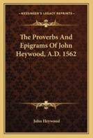 The Proverbs And Epigrams Of John Heywood, A.D. 1562