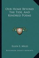 Our Home Beyond The Tide, And Kindred Poems