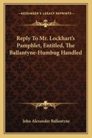 Reply To Mr. Lockhart's Pamphlet, Entitled, The Ballantyne-Humbug Handled