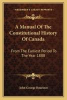A Manual Of The Constitutional History Of Canada