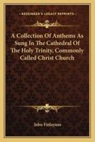 A Collection Of Anthems As Sung In The Cathedral Of The Holy Trinity, Commonly Called Christ Church