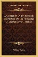 A Collection Of Problems In Illustration Of The Principles Of Elementary Mechanics