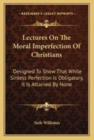 Lectures On The Moral Imperfection Of Christians
