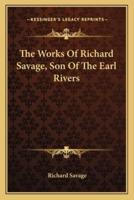 The Works Of Richard Savage, Son Of The Earl Rivers