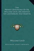 The Private Devotions Of Dr. William Laud, Archbishop Of Canterbury And Martyr