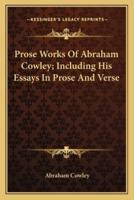 Prose Works Of Abraham Cowley; Including His Essays In Prose And Verse