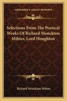 Selections From The Poetical Works Of Richard Monckton Milnes, Lord Houghton