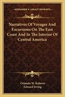 Narratives Of Voyages And Excursions On The East Coast And In The Interior Of Central America