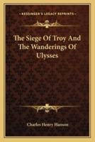 The Siege Of Troy And The Wanderings Of Ulysses