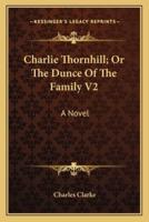Charlie Thornhill; Or The Dunce Of The Family V2