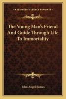 The Young Man's Friend And Guide Through Life To Immortality