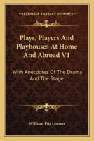 Plays, Players And Playhouses At Home And Abroad V1