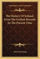 The History Of Ireland, From The Earliest Records To The Present Time