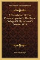 A Translation Of The Pharmacopoeia Of The Royal College Of Physicians Of London 1824