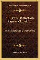 A History Of The Holy Eastern Church V1