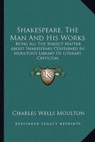 Shakespeare, The Man And His Works