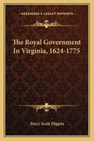 The Royal Government In Virginia, 1624-1775