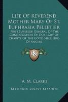 Life Of Reverend Mother Mary Of St. Euphrasia Pelletier