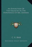 An Exposition Of The Fallacies In The Hypothesis Of Mr. Darwin