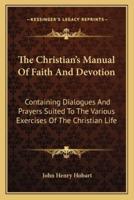 The Christian's Manual Of Faith And Devotion