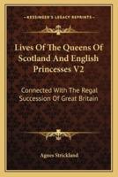 Lives Of The Queens Of Scotland And English Princesses V2