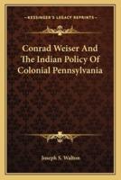 Conrad Weiser And The Indian Policy Of Colonial Pennsylvania
